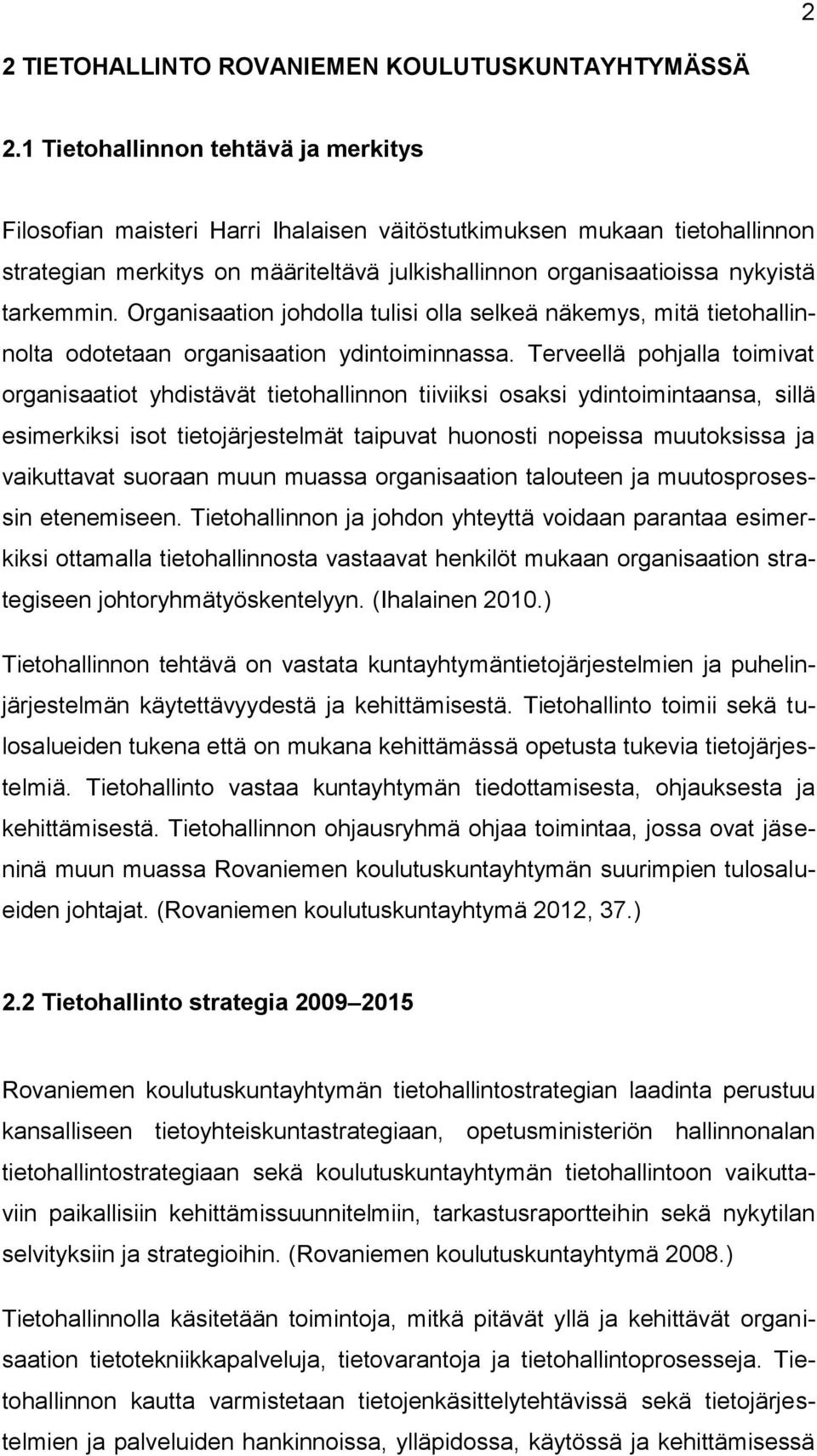 tarkemmin. Organisaation johdolla tulisi olla selkeä näkemys, mitä tietohallinnolta odotetaan organisaation ydintoiminnassa.