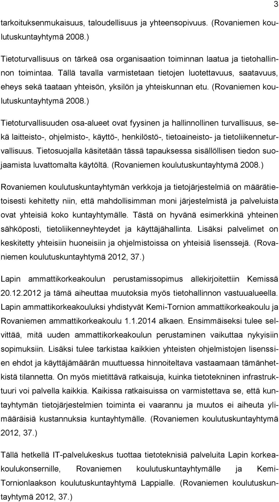 ) Tietoturvallisuuden osa-alueet ovat fyysinen ja hallinnollinen turvallisuus, sekä laitteisto-, ohjelmisto-, käyttö-, henkilöstö-, tietoaineisto- ja tietoliikenneturvallisuus.