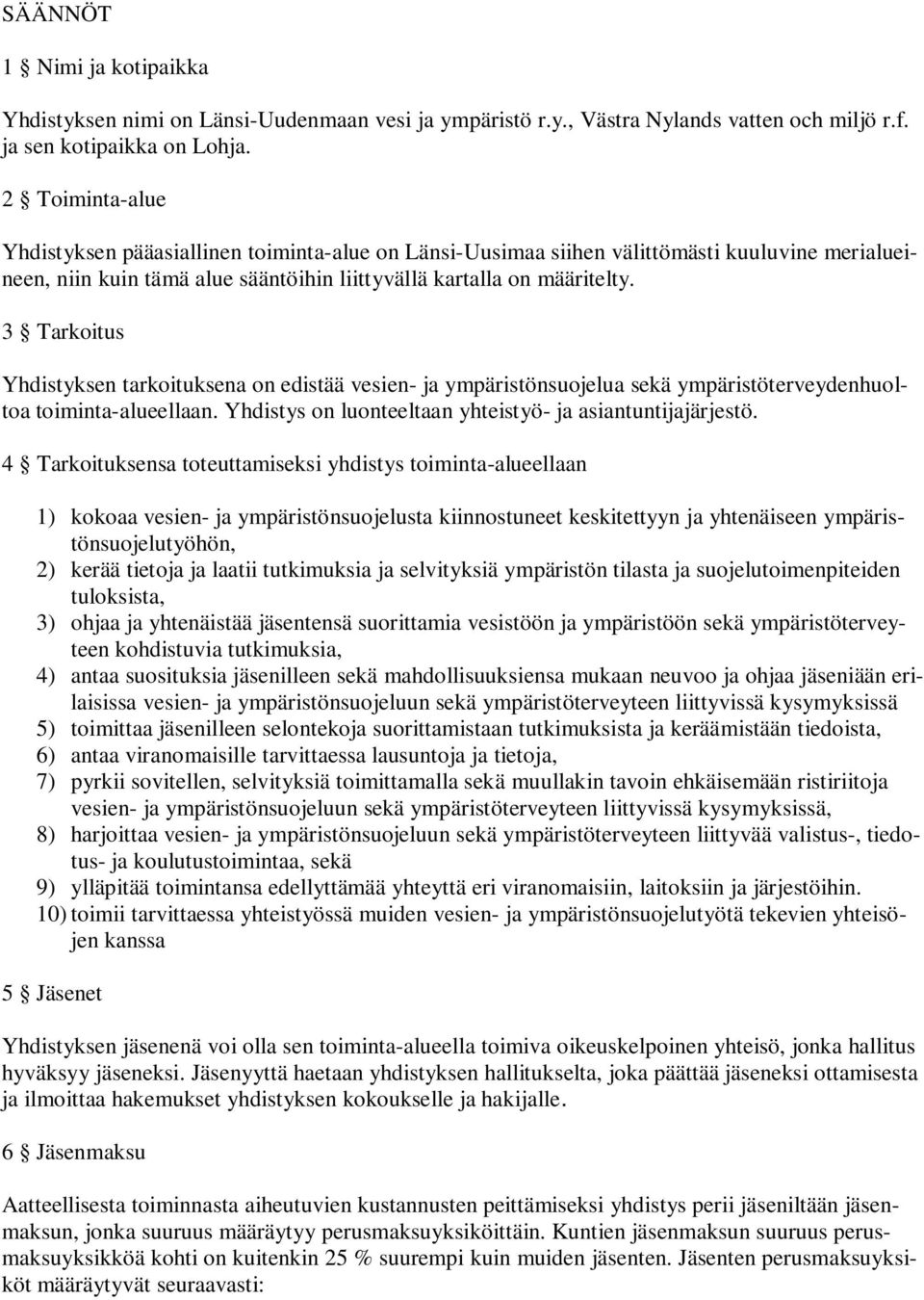 3 Tarkoitus Yhdistyksen tarkoituksena on edistää vesien- ja ympäristönsuojelua sekä ympäristöterveydenhuoltoa toiminta-alueellaan. Yhdistys on luonteeltaan yhteistyö- ja asiantuntijajärjestö.