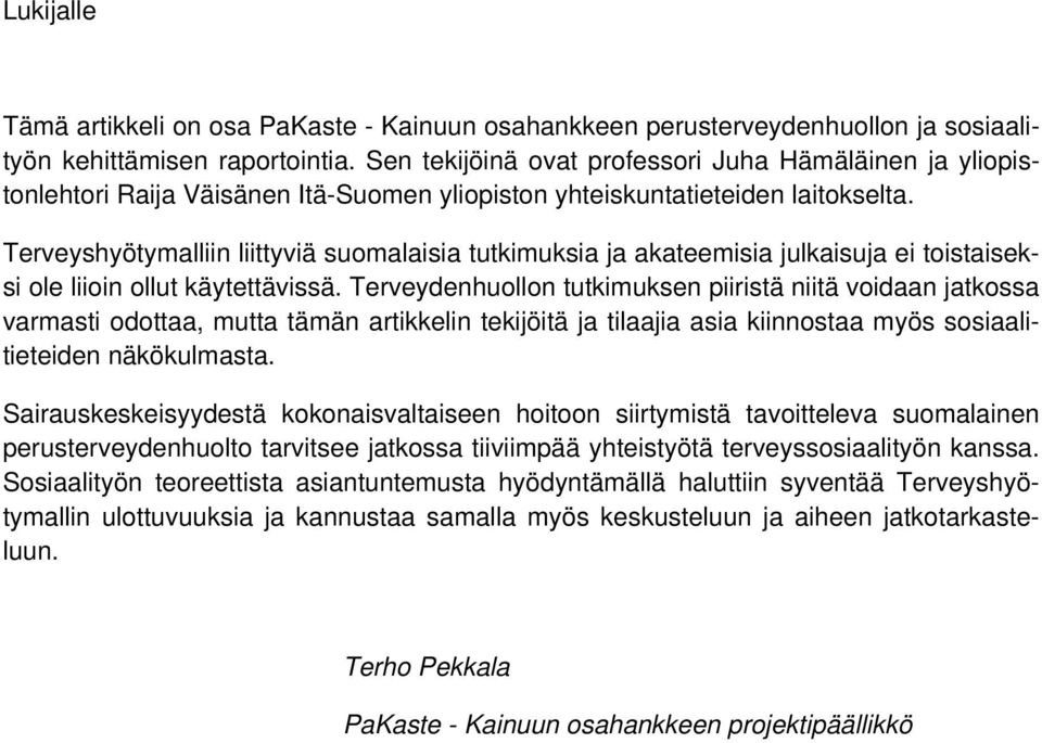 Terveyshyötymalliin liittyviä suomalaisia tutkimuksia ja akateemisia julkaisuja ei toistaiseksi ole liioin ollut käytettävissä.