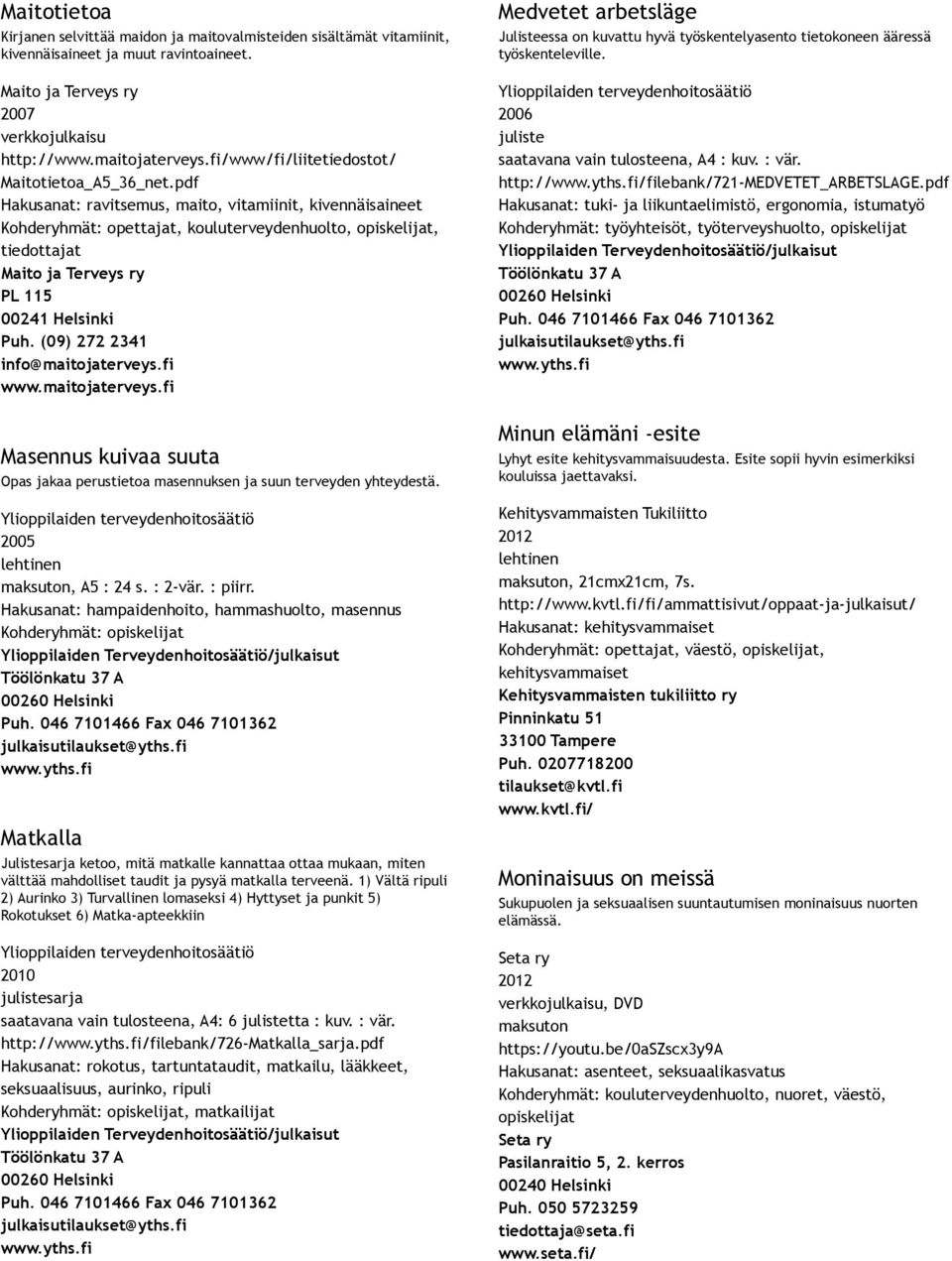 pdf Hakusanat: ravitsemus, maito, vitamiinit, kivennäisaineet Kohderyhmät: opettajat, kouluterveydenhuolto, opiskelijat, tiedottajat Maito ja Terveys ry PL 115 00241 Helsinki Puh.