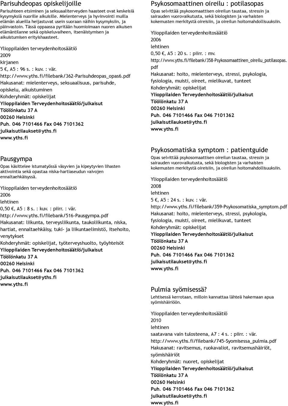 Tässä oppaassa pyritään huomioimaan nuoren aikuisen elämäntilanne sekä opiskeluvaiheen, itsenäistymisen ja aikuistumisen erityishaasteet. 2009 5, A5 : 96 s. : kuv. : vär.