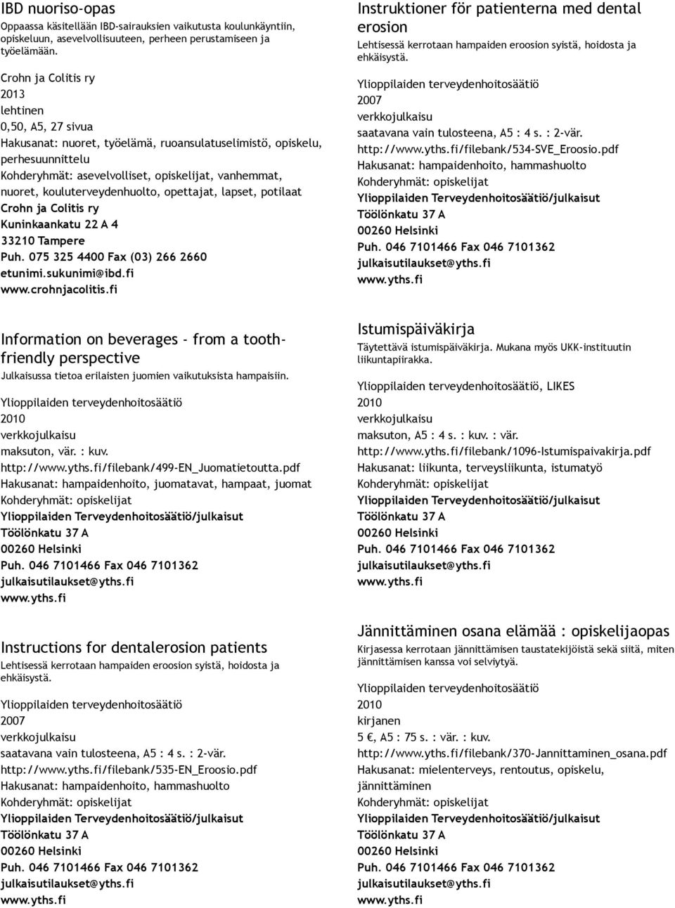 kouluterveydenhuolto, opettajat, lapset, potilaat Crohn ja Colitis ry Kuninkaankatu 22 A 4 33210 Tampere Puh. 075 325 4400 Fax (03) 266 2660 etunimi.sukunimi@ibd.fi www.crohnjacolitis.