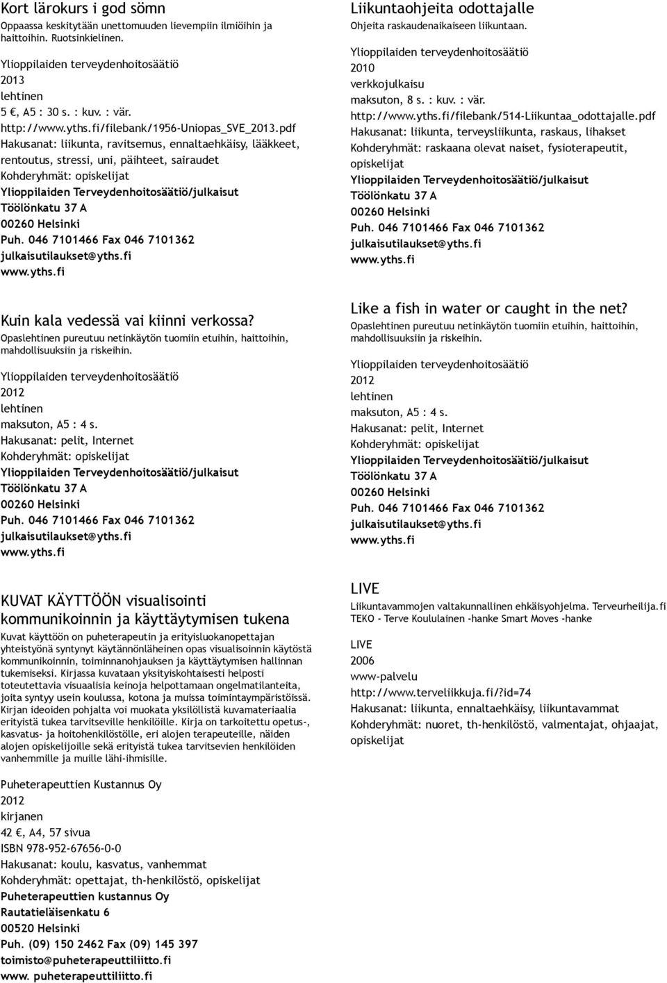 Opas pureutuu netinkäytön tuomiin etuihin, haittoihin, mahdollisuuksiin ja riskeihin. maksuton, A5 : 4 s.