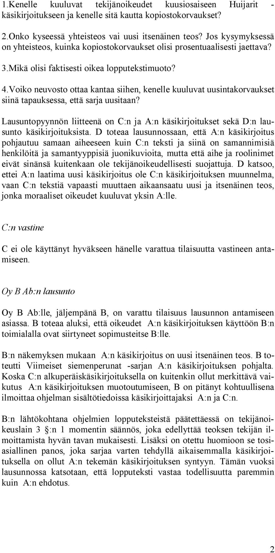 Voiko neuvosto ottaa kantaa siihen, kenelle kuuluvat uusintakorvaukset siinä tapauksessa, että sarja uusitaan?