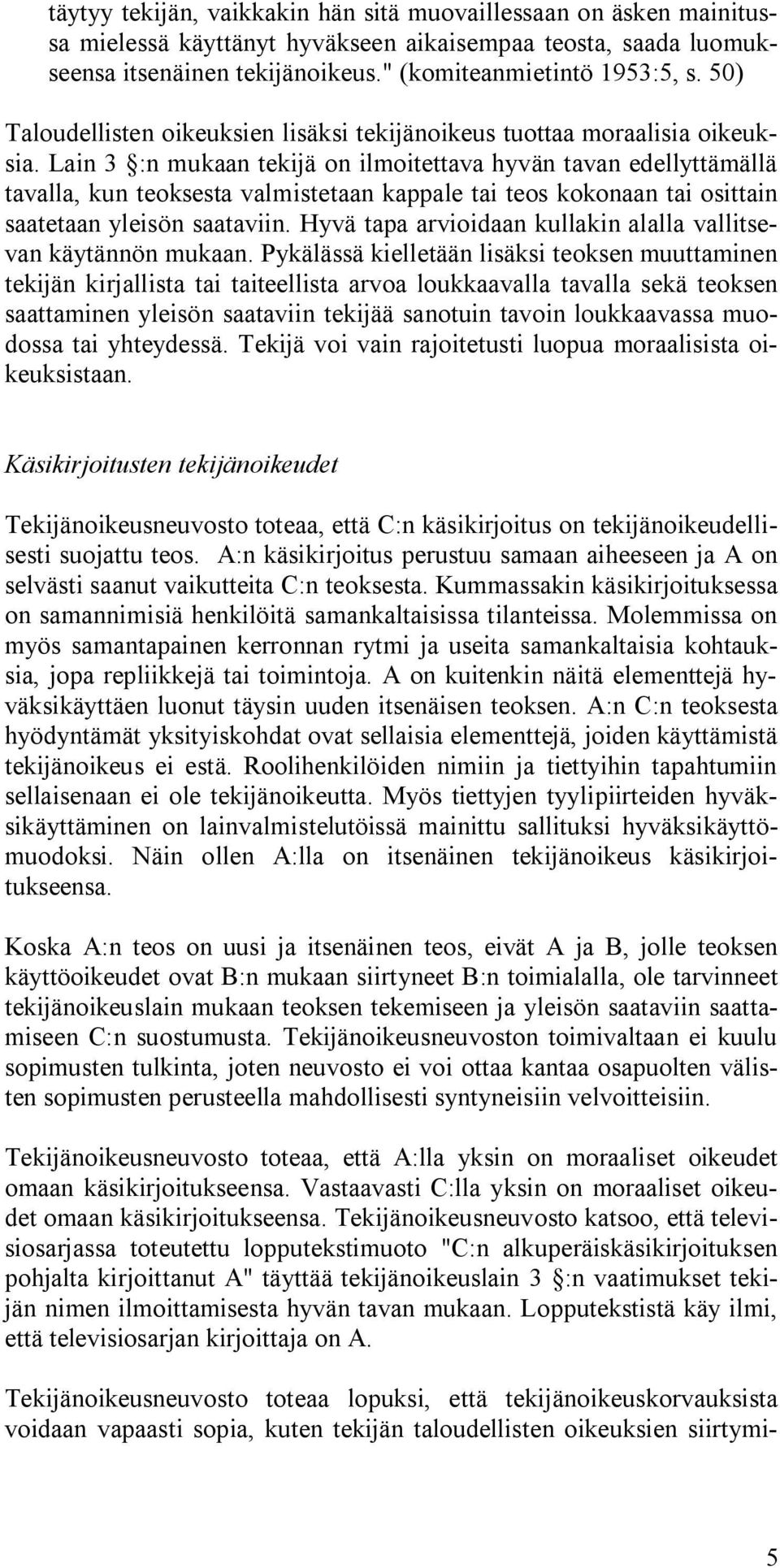 Lain 3 :n mukaan tekijä on ilmoitettava hyvän tavan edellyttämällä tavalla, kun teoksesta valmistetaan kappale tai teos kokonaan tai osittain saatetaan yleisön saataviin.