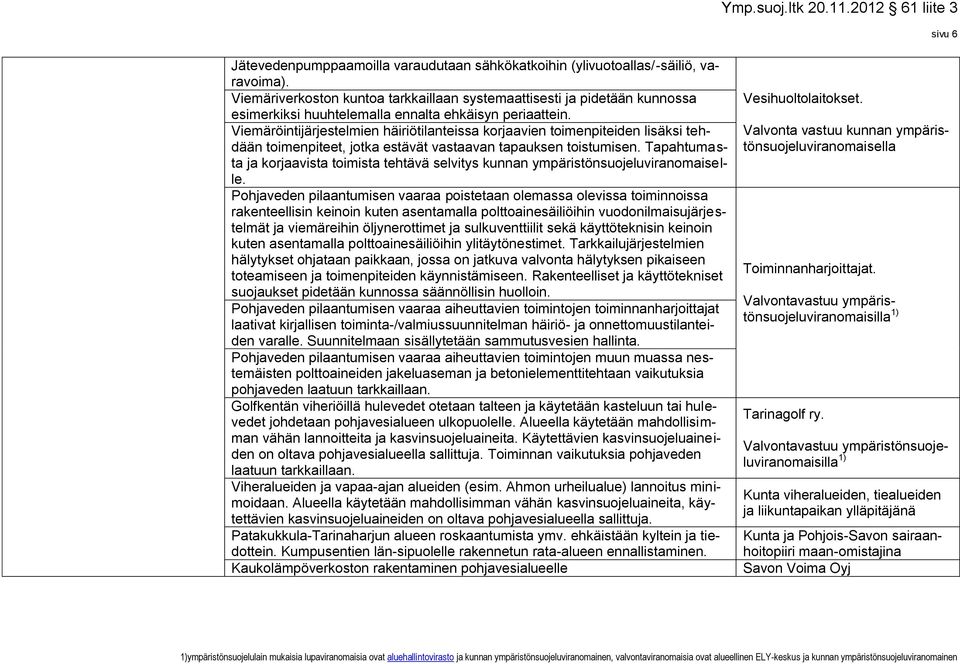 Viemäröintijärjestelmien häiriötilanteissa korjaavien toimenpiteiden lisäksi tehdään toimenpiteet, jotka estävät vastaavan tapauksen toistumisen.