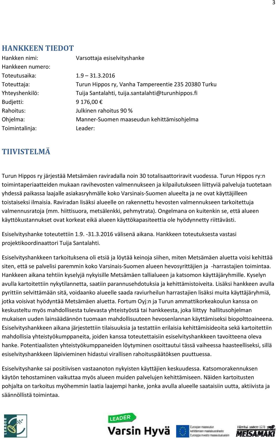 fi Budjetti: 9 176,00 Rahoitus: Julkinen rahoitus 90 % Ohjelma: Manner-Suomen maaseudun kehittämisohjelma Toimintalinja: Leader: TIIVISTELMÄ Turun Hippos ry järjestää Metsämäen raviradalla noin 30