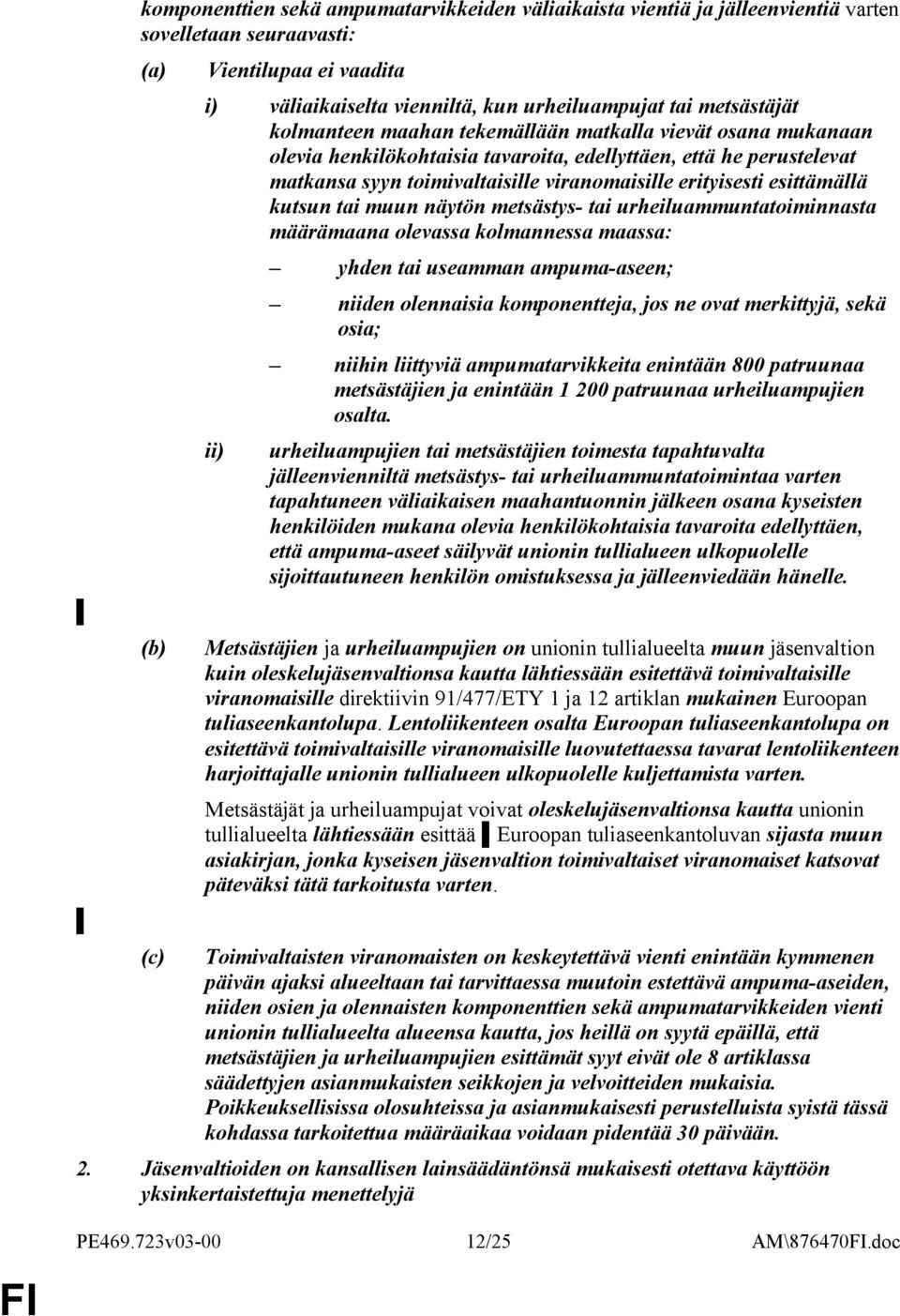 esittämällä kutsun tai muun näytön metsästys- tai urheiluammuntatoiminnasta määrämaana olevassa kolmannessa maassa: ii) yhden tai useamman ampuma-aseen; niiden olennaisia komponentteja, jos ne ovat