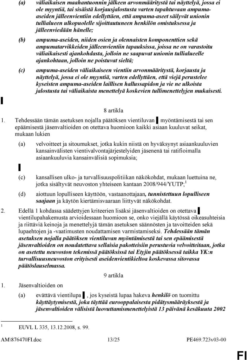 ampumatarvikkeiden jälleenvientiin tapauksissa, joissa ne on varastoitu väliaikaisesti ajankohdasta, jolloin ne saapuvat unionin tullialueelle ajankohtaan, jolloin ne poistuvat sieltä; ampuma-aseiden