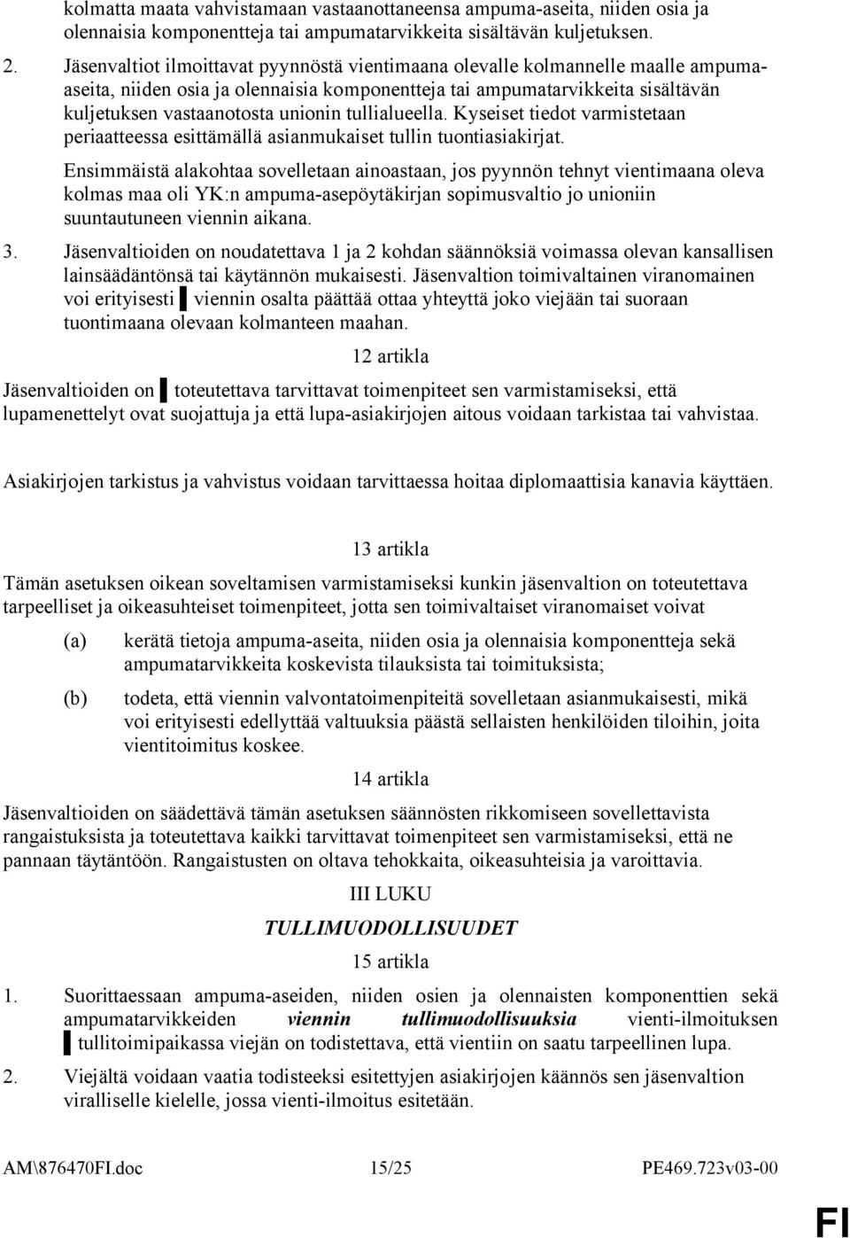 tullialueella. Kyseiset tiedot varmistetaan periaatteessa esittämällä asianmukaiset tullin tuontiasiakirjat.