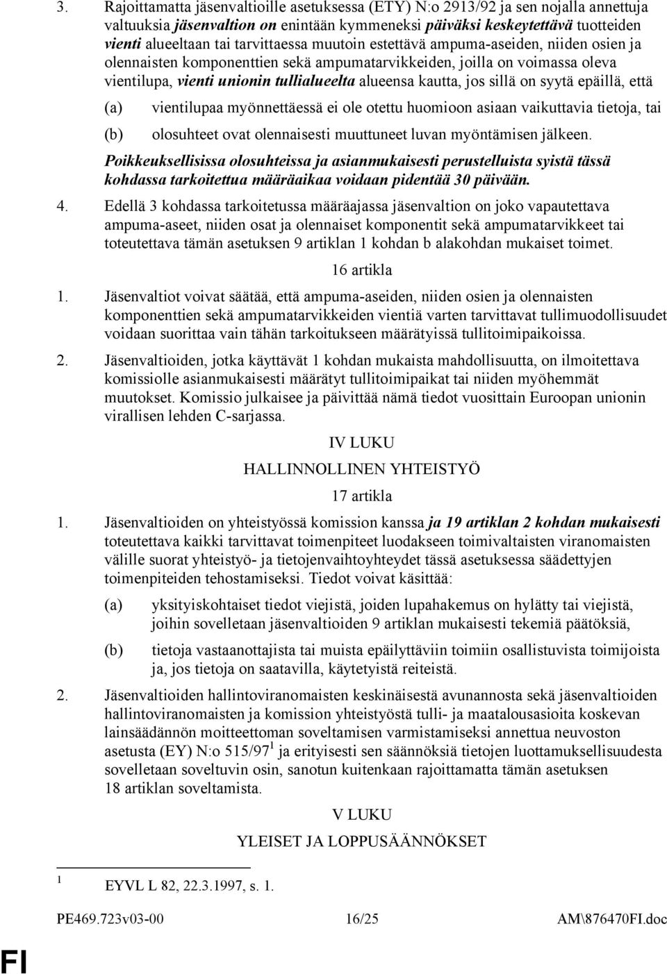 jos sillä on syytä epäillä, että (a) (b) vientilupaa myönnettäessä ei ole otettu huomioon asiaan vaikuttavia tietoja, tai olosuhteet ovat olennaisesti muuttuneet luvan myöntämisen jälkeen.