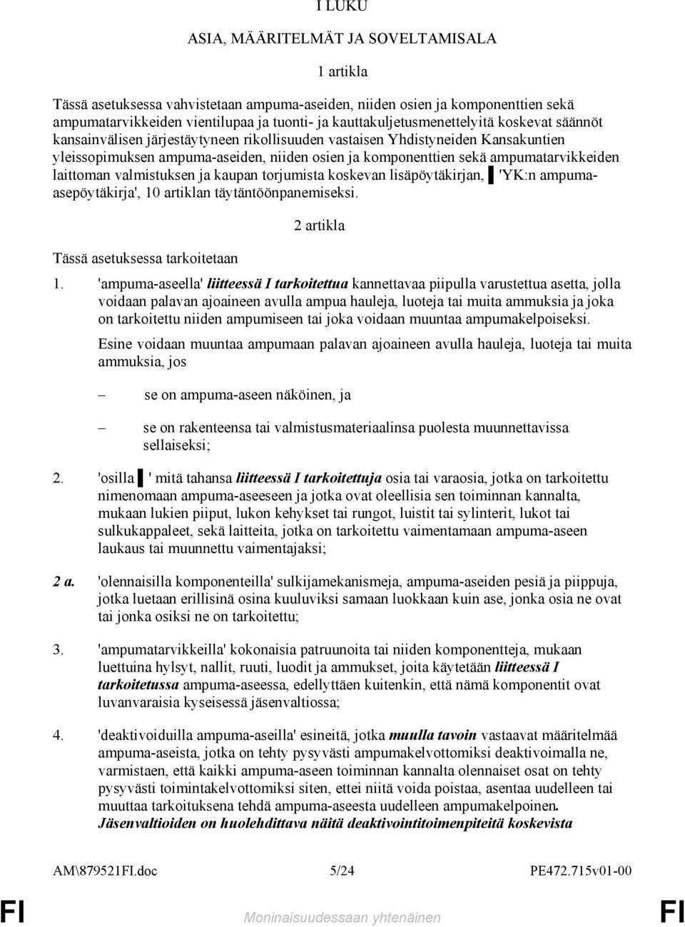 ampumatarvikkeiden laittoman valmistuksen ja kaupan torjumista koskevan lisäpöytäkirjan, 'YK:n ampumaasepöytäkirja', 0 artiklan täytäntöönpanemiseksi. Tässä asetuksessa tarkoitetaan 2 artikla.