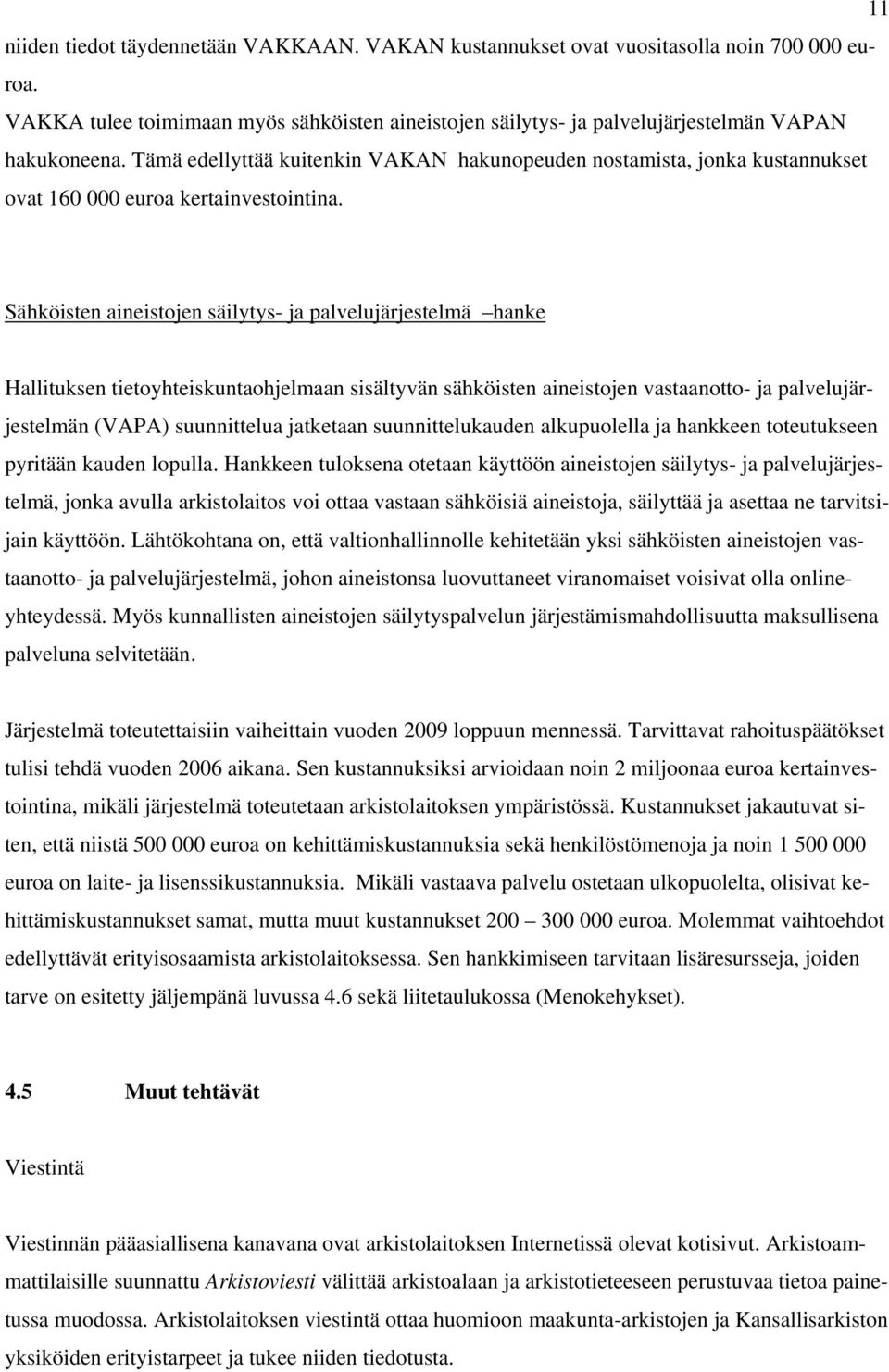 Sähköisten aineistojen säilytys- ja palvelujärjestelmä hanke Hallituksen tietoyhteiskuntaohjelmaan sisältyvän sähköisten aineistojen vastaanotto- ja palvelujärjestelmän (VAPA) suunnittelua jatketaan