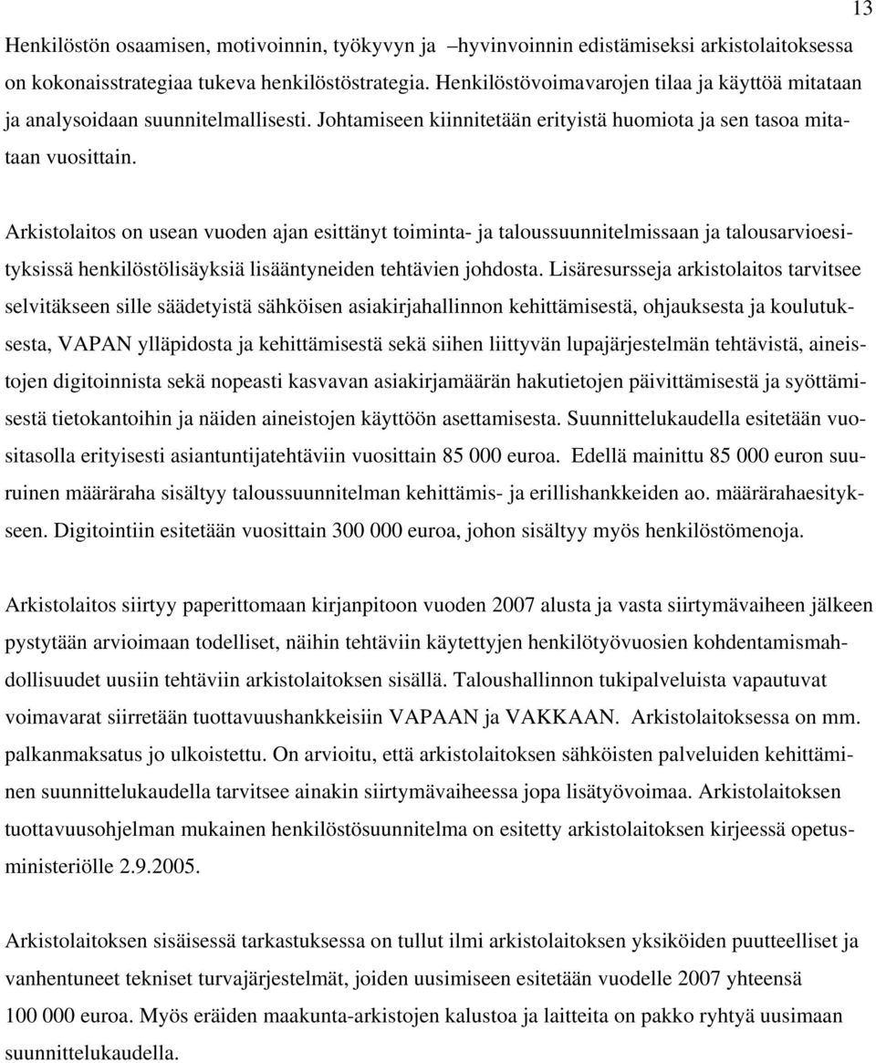 Arkistolaitos on usean vuoden ajan esittänyt toiminta- ja taloussuunnitelmissaan ja talousarvioesityksissä henkilöstölisäyksiä lisääntyneiden tehtävien johdosta.