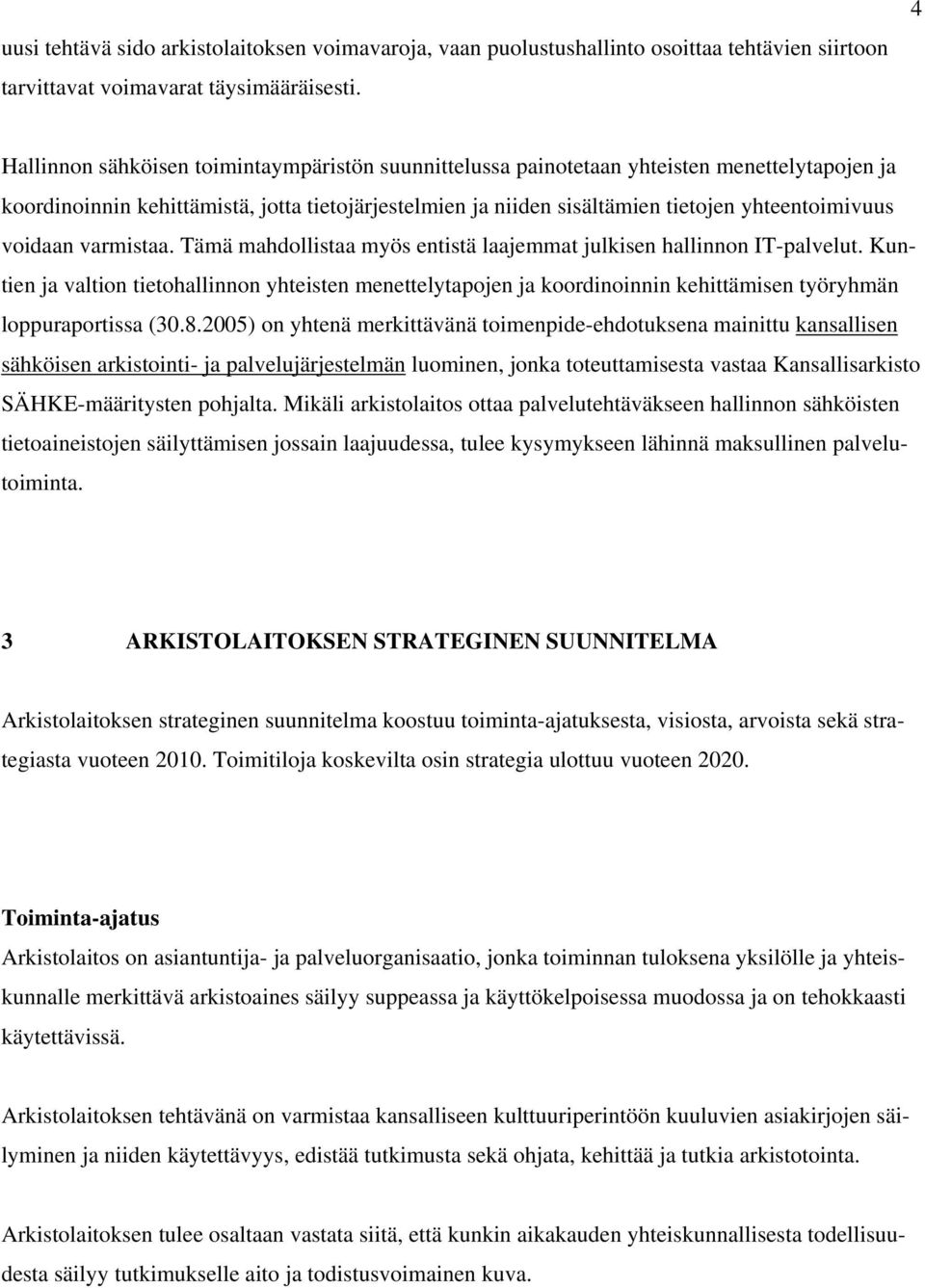 voidaan varmistaa. Tämä mahdollistaa myös entistä laajemmat julkisen hallinnon IT-palvelut.