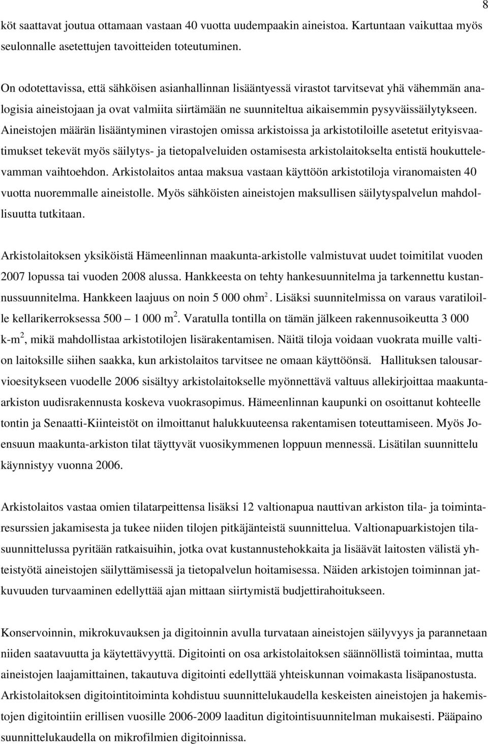 Aineistojen määrän lisääntyminen virastojen omissa arkistoissa ja arkistotiloille asetetut erityisvaatimukset tekevät myös säilytys- ja tietopalveluiden ostamisesta arkistolaitokselta entistä