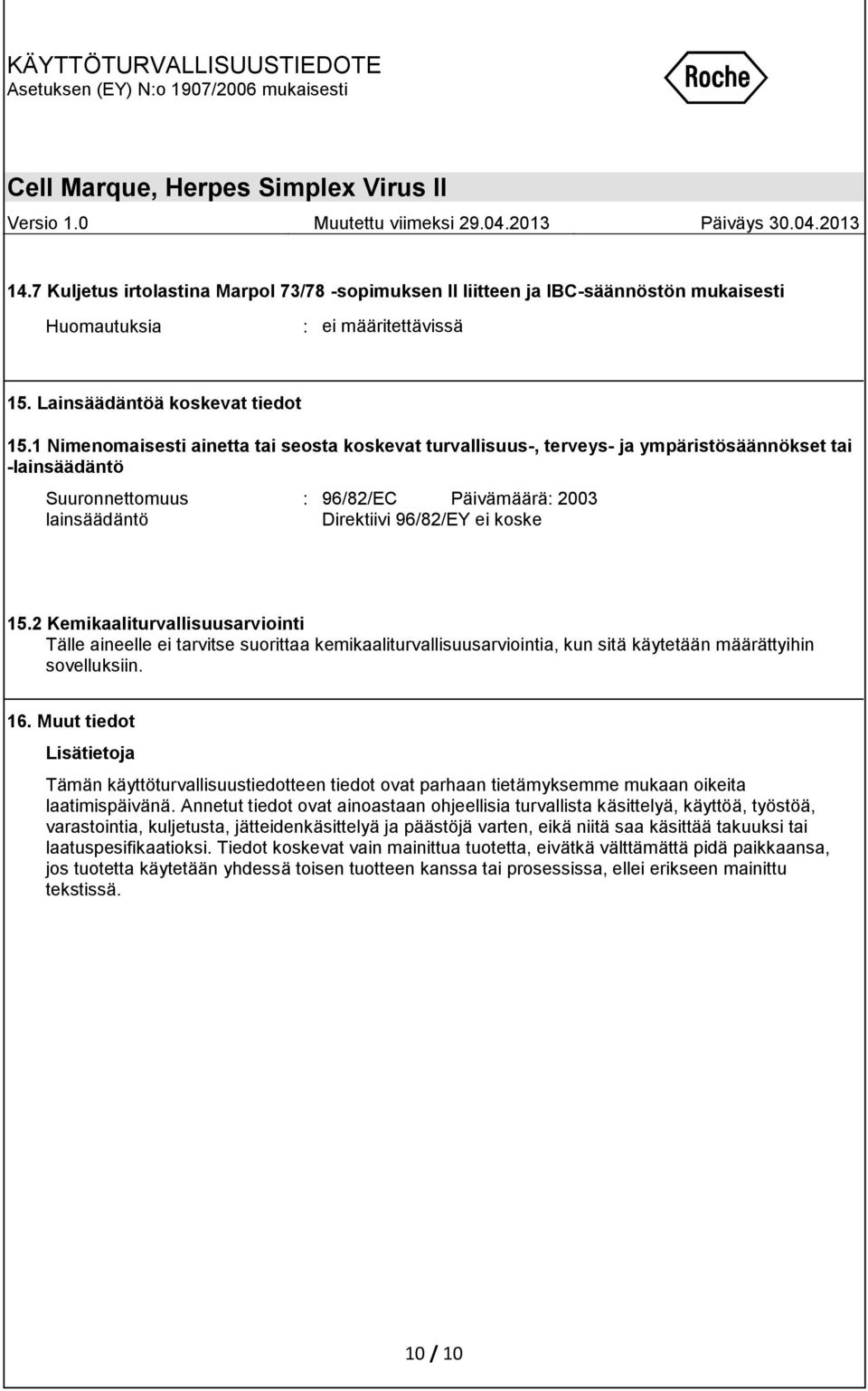 2 Kemikaaliturvallisuusarviointi Tälle aineelle ei tarvitse suorittaa kemikaaliturvallisuusarviointia, kun sitä käytetään määrättyihin sovelluksiin. 16.