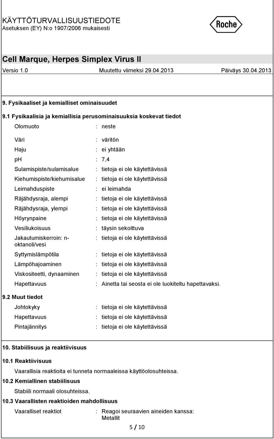 Räjähdysraja, ylempi Höyrynpaine Vesiliukoisuus Jakautumiskerroin: n- oktanoli/vesi Syttymislämpötila Lämpöhajoaminen Viskositeetti, dynaaminen Hapettavuus 9.