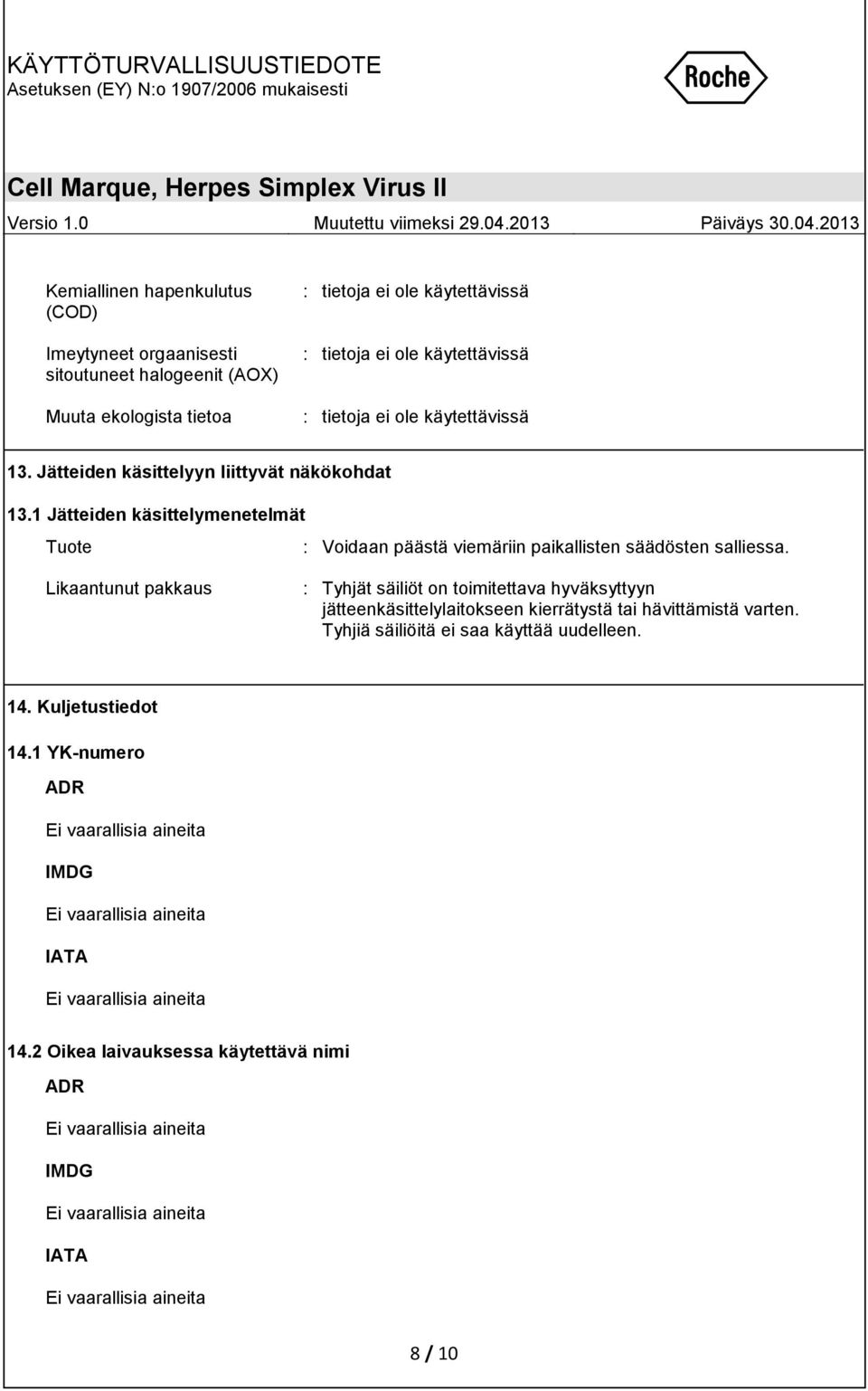 1 Jätteiden käsittelymenetelmät Tuote : Voidaan päästä viemäriin paikallisten säädösten salliessa.