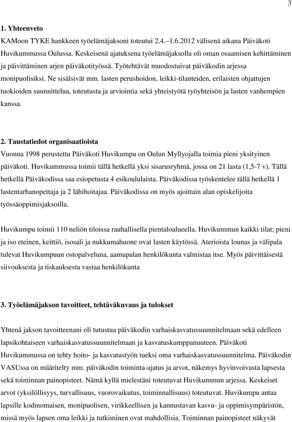 lasten perushoidon, leikki-tilanteiden, erilaisten ohjattujen tuokioiden suunnittelua, toteutusta ja arviointia sekä yhteistyötä työyhteisön ja lasten vanhempien kanssa. 2.