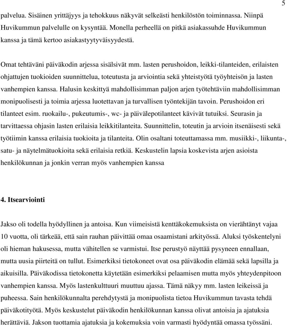 lasten perushoidon, leikki-tilanteiden, erilaisten ohjattujen tuokioiden suunnittelua, toteutusta ja arviointia sekä yhteistyötä työyhteisön ja lasten vanhempien kanssa.