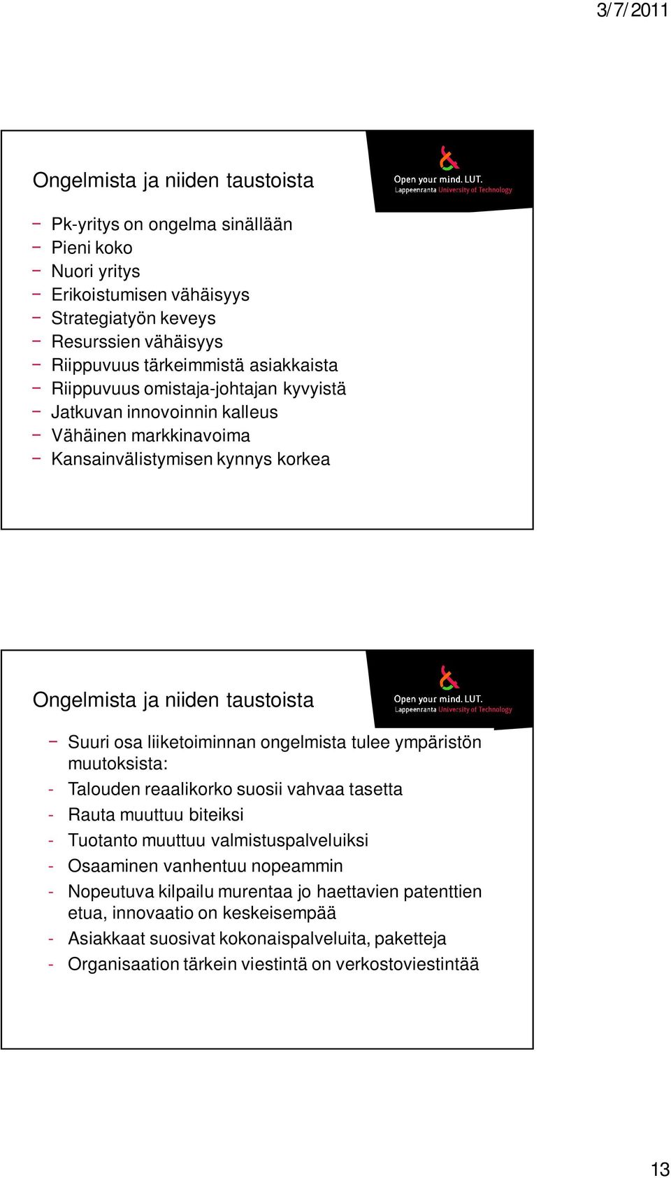liiketoiminnan ongelmista tulee ympäristön muutoksista: - Talouden reaalikorko suosii vahvaa tasetta - Rauta muuttuu biteiksi - Tuotanto muuttuu valmistuspalveluiksi - Osaaminen vanhentuu