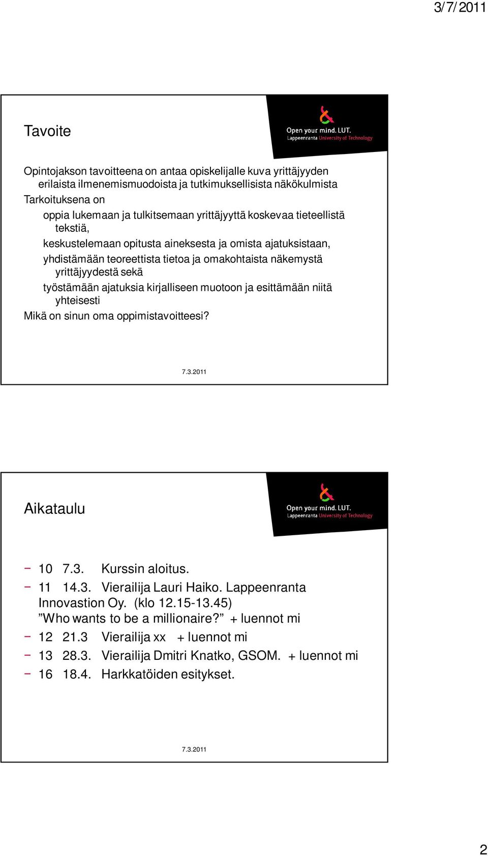 ajatuksia kirjalliseen muotoon ja esittämään niitä yhteisesti Mikä on sinun oma oppimistavoitteesi? 7.3.2011 Aikataulu 10 7.3. Kurssin aloitus. 11 14.3. Vierailija Lauri Haiko.