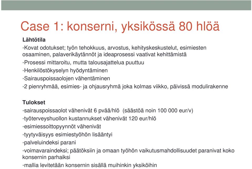 modulirakenne Tulokset sairauspoissaolot vähenivät 6 pvää/hlö (säästöä noin 100 000 eur/v) työterveyshuollon kustannukset vähenivät 120 eur/hlö esimiessoittopyynnöt vähenivät tyytyväisyys