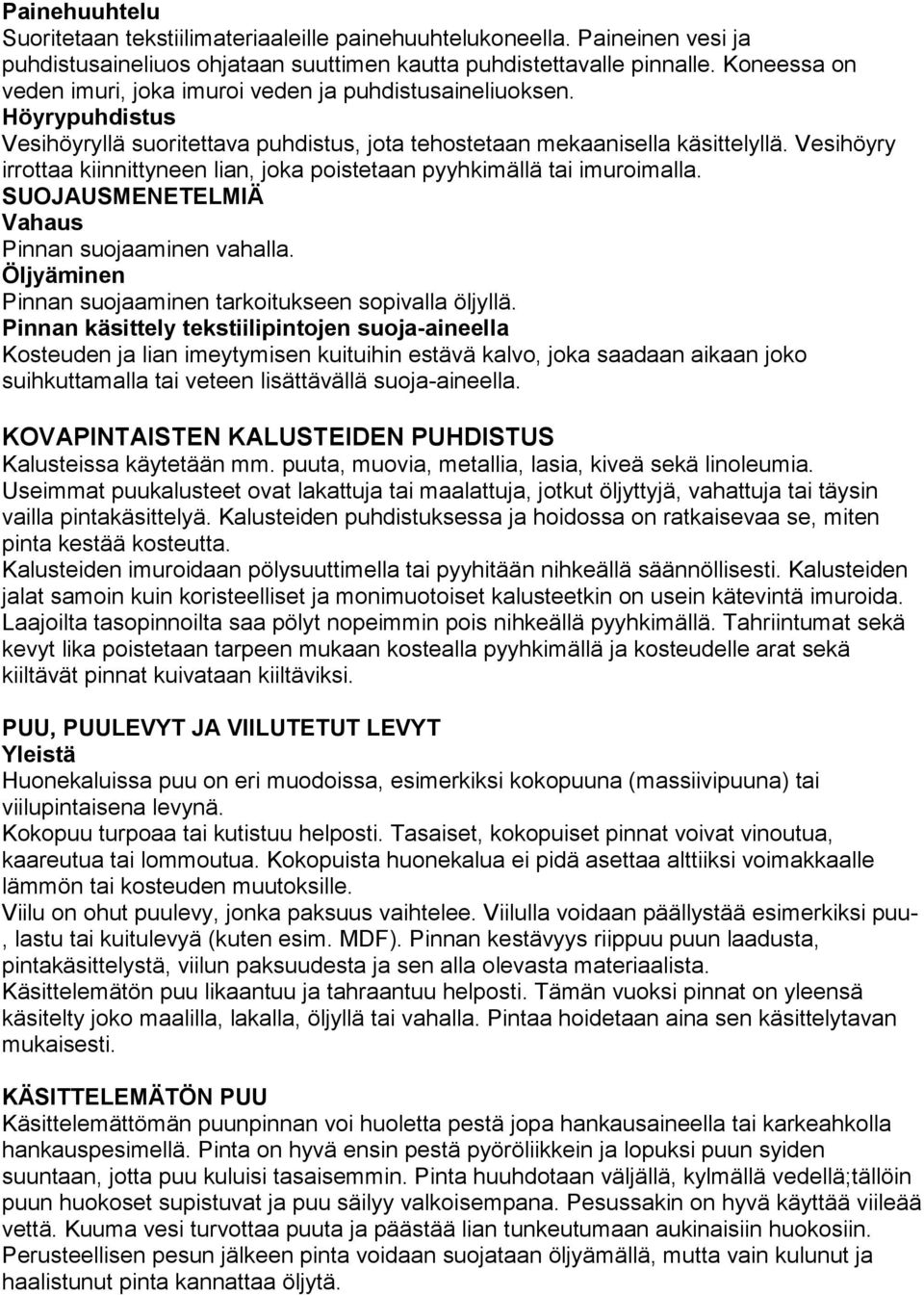 Vesihöyry irrottaa kiinnittyneen lian, joka poistetaan pyyhkimällä tai imuroimalla. SUOJAUSMENETELMIÄ Vahaus Pinnan suojaaminen vahalla. Öljyäminen Pinnan suojaaminen tarkoitukseen sopivalla öljyllä.