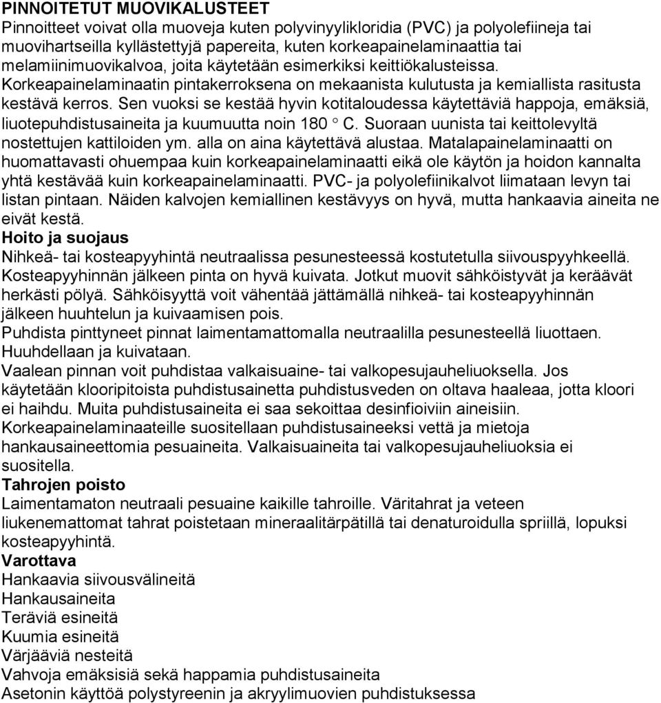 Sen vuoksi se kestää hyvin kotitaloudessa käytettäviä happoja, emäksiä, liuotepuhdistusaineita ja kuumuutta noin 180 C. Suoraan uunista tai keittolevyltä nostettujen kattiloiden ym.