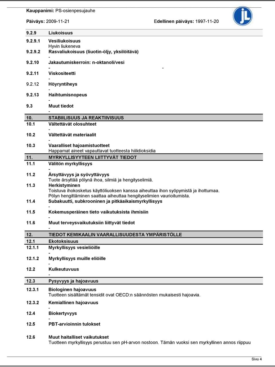 3 Vaaralliset hajoamistuotteet Happamat aineet vapauttavat tuotteesta hiilidioksidia 11. MYRKYLLISYYTEEN LIITTYVÄT TIEDOT 11.1 Välitön myrkyllisyys 11.