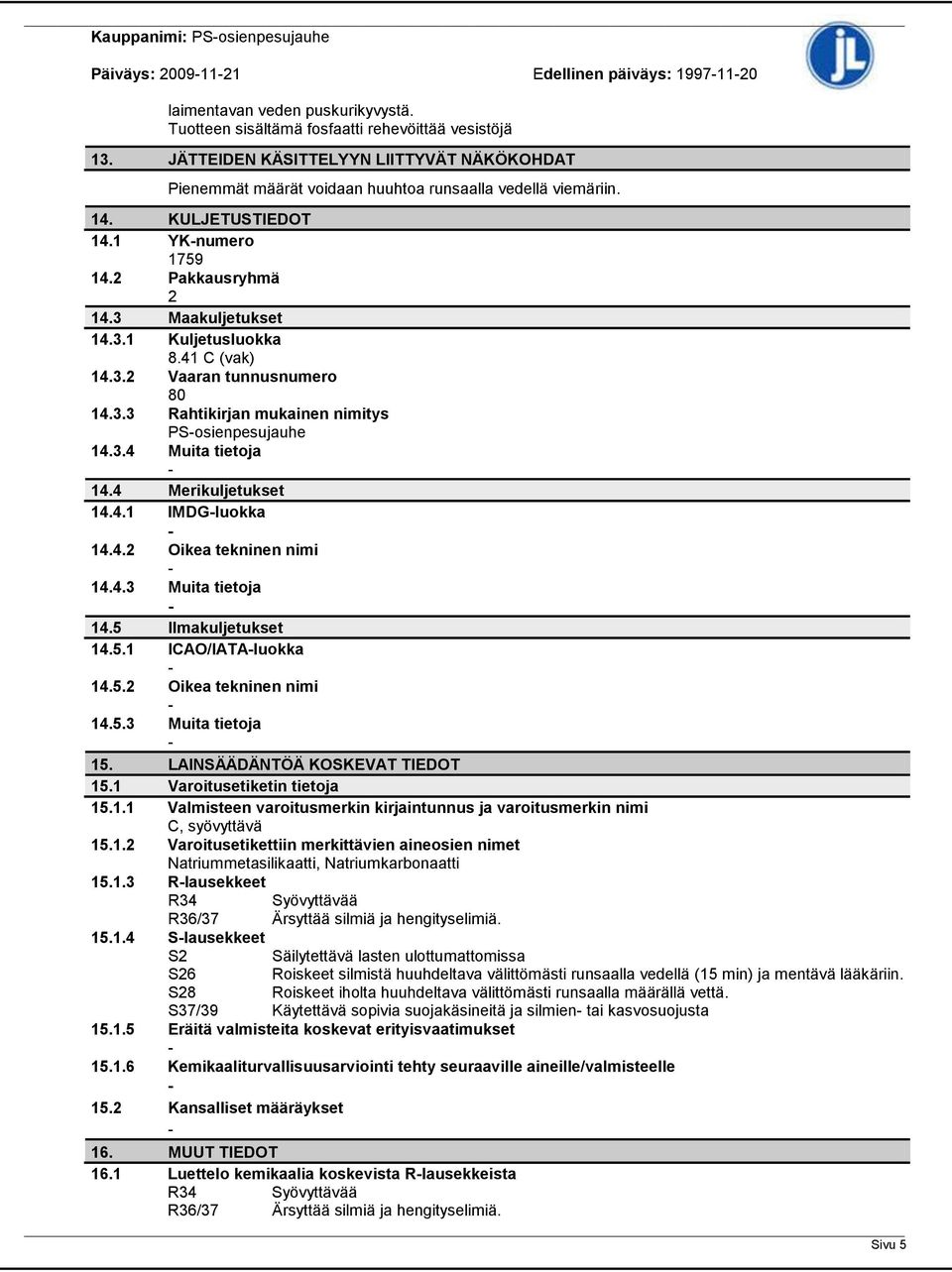 41 C (vak) 14.3.2 Vaaran tunnusnumero 80 14.3.3 Rahtikirjan mukainen nimitys PSosienpesujauhe 14.3.4 Muita tietoja 14.4 Merikuljetukset 14.4.1 IMDGluokka 14.4.2 Oikea tekninen nimi 14.4.3 Muita tietoja 14.