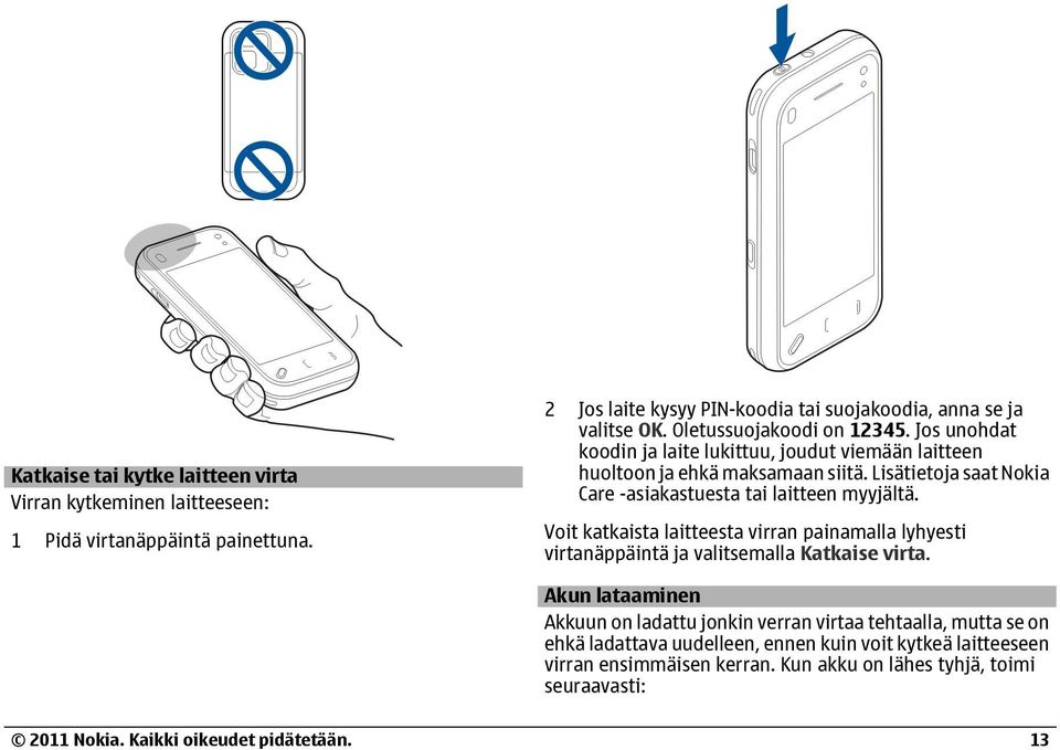 Lisätietoja saat Nokia Care -asiakastuesta tai laitteen myyjältä. Voit katkaista laitteesta virran painamalla lyhyesti virtanäppäintä ja valitsemalla Katkaise virta.