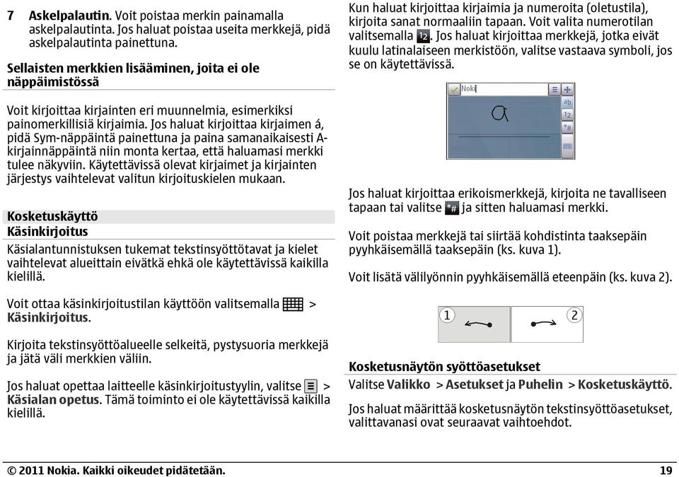 Jos haluat kirjoittaa kirjaimen á, pidä Sym-näppäintä painettuna ja paina samanaikaisesti A- kirjainnäppäintä niin monta kertaa, että haluamasi merkki tulee näkyviin.