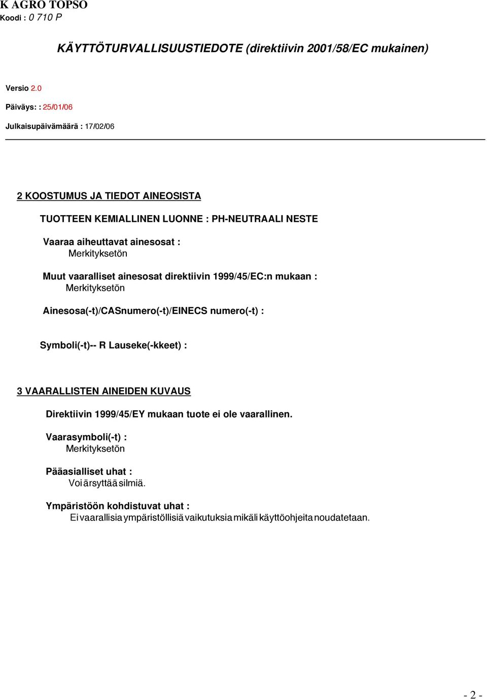 Lauseke(-kkeet) : 3 VAARALLISTEN AINEIDEN KUVAUS Direktiivin 1999/45/EY mukaan tuote ei ole vaarallinen.