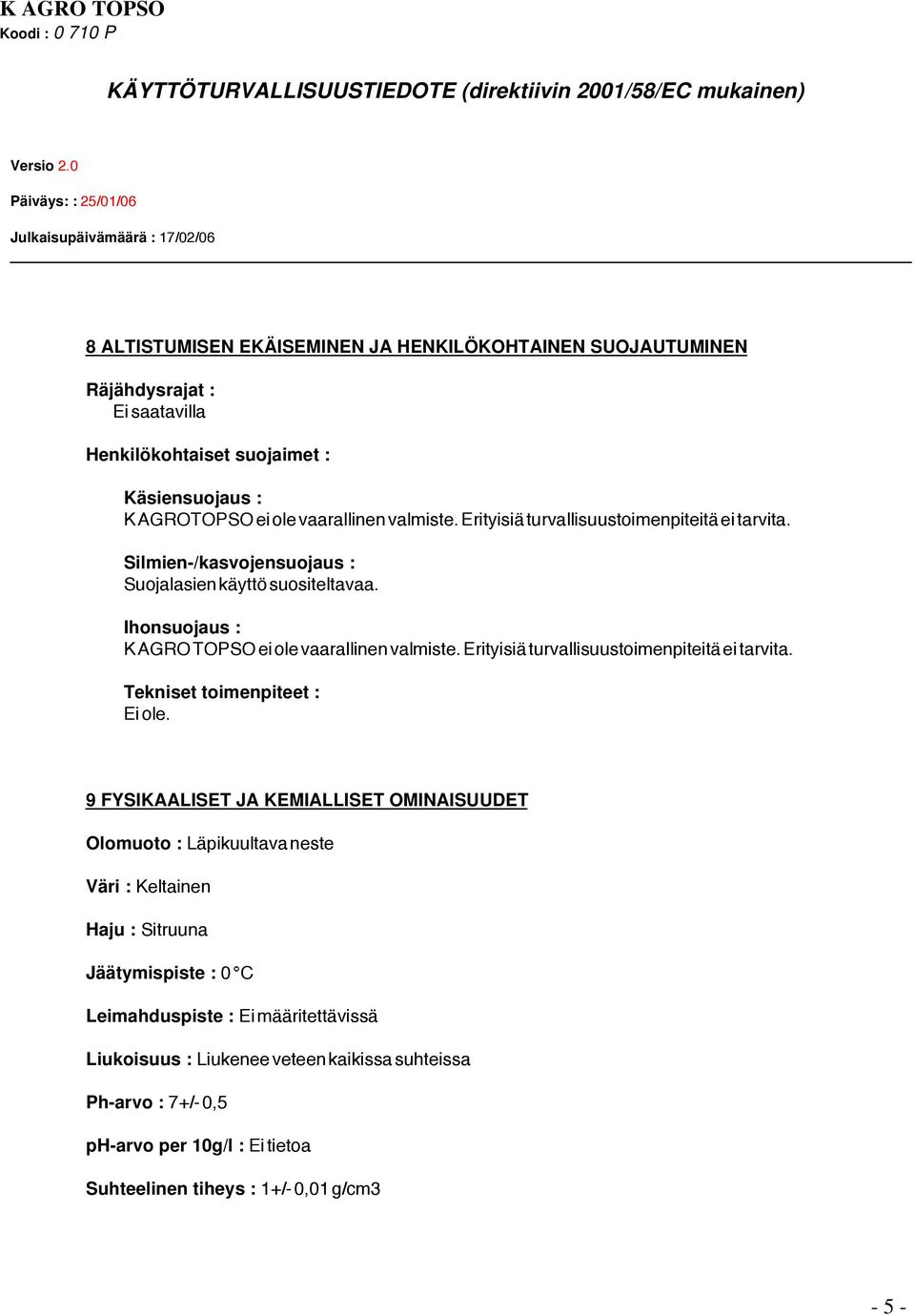 Erityisiä turvallisuustoimenpiteitä ei tarvita. Tekniset toimenpiteet : Ei ole.