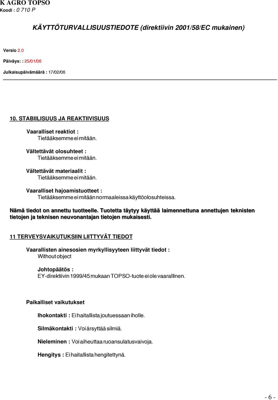Tuotetta täytyy käyttää laimennettuna annettujen teknisten tietojen ja teknisen neuvonantajan tietojen mukaisesti.