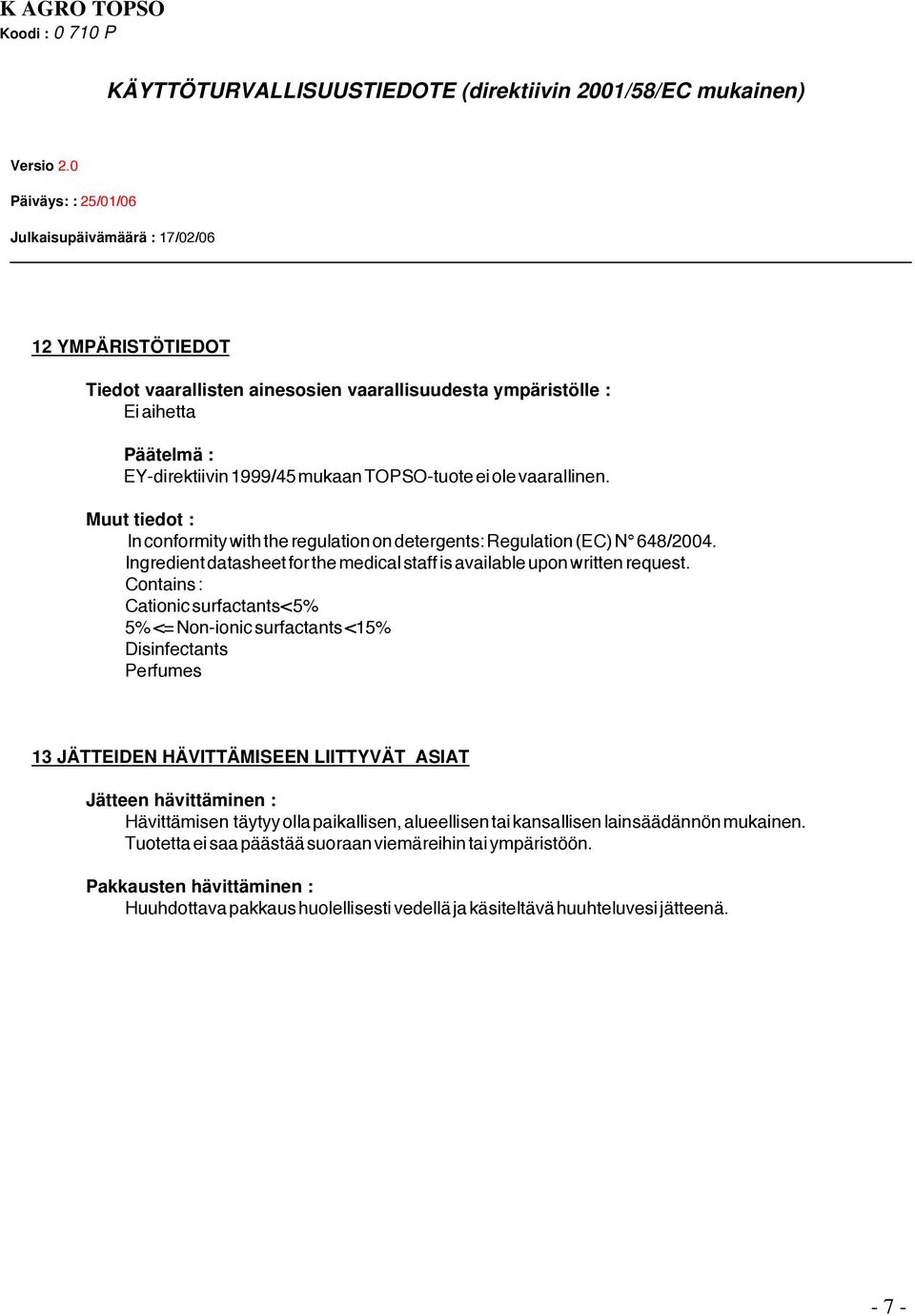 Contains : Cationic surfactants< 5% 5% <= Non-ionic surfactants <15% Disinfectants Perfumes 13 JÄTTEIDEN HÄVITTÄMISEEN LIITTYVÄT ASIAT Jätteen hävittäminen : Hävittämisen täytyy olla
