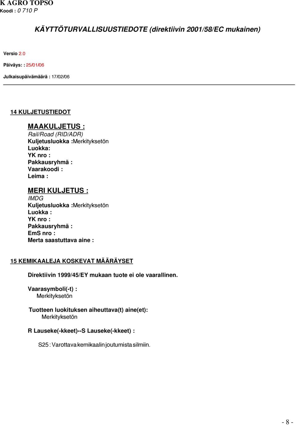 KEMIKAALEJA KOSKEVAT MÄÄRÄYSET Direktiivin 1999/45/EY mukaan tuote ei ole vaarallinen.