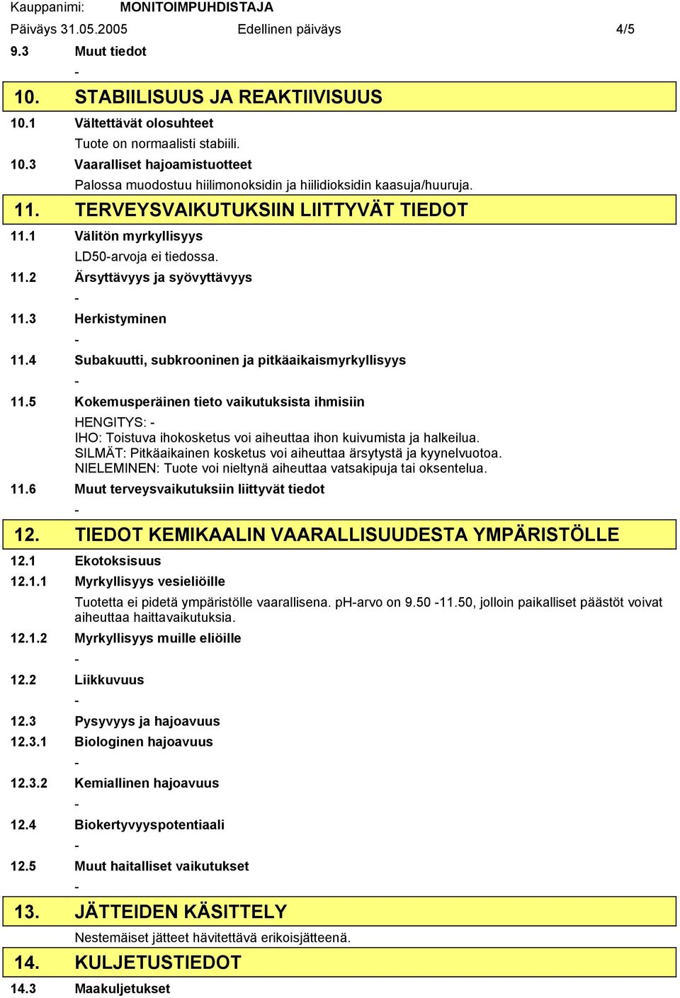 4 Subakuutti, subkrooninen ja pitkäaikaismyrkyllisyys 11.5 Kokemusperäinen tieto vaikutuksista ihmisiin HENGITYS: IHO: Toistuva ihokosketus voi aiheuttaa ihon kuivumista ja halkeilua.