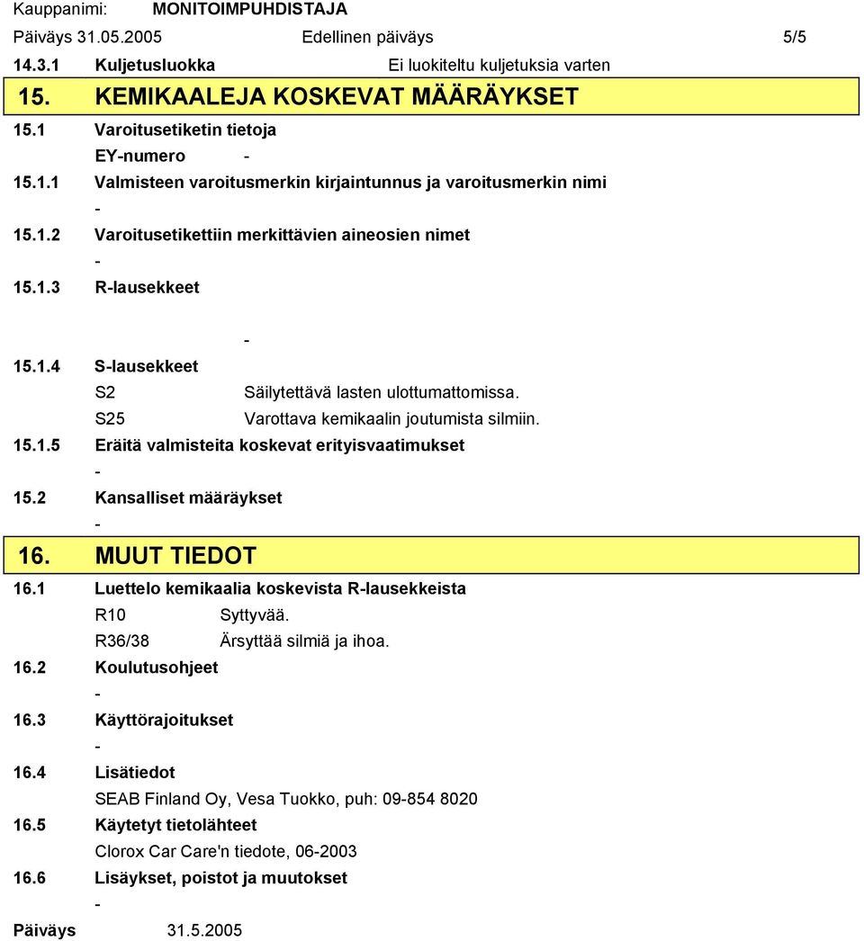 2 Kansalliset määräykset 16. MUUT TIEDOT 16.1 Luettelo kemikaalia koskevista Rlausekkeista R10 Syttyvää. R36/38 Ärsyttää silmiä ja ihoa. 16.2 Koulutusohjeet 16.3 Käyttörajoitukset 16.