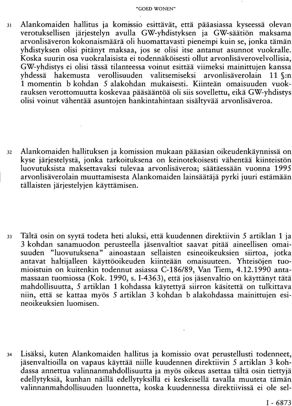 Koska suurin osa vuokralaisista ei todennäköisesti ollut arvonlisäverovelvollisia, GW-yhdistys ei olisi tässä tilanteessa voinut esittää viimeksi mainittujen kanssa yhdessä hakemusta verollisuuden