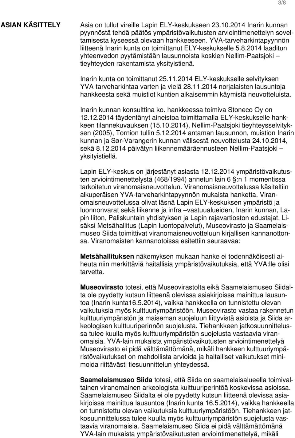 Inarin kunta on toimittanut 25.11.2014 ELY-keskukselle selvityksen YVA-tarveharkintaa varten ja vielä 28.11.2014 norjalaisten lausuntoja hankkeesta sekä muistiot kuntien aikaisemmin käymistä neuvotteluista.