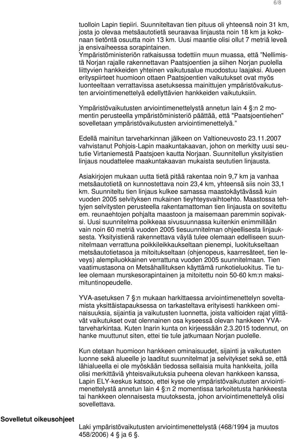 Ympäristöministeriön ratkaisussa todettiin muun muassa, että Nellimistä Norjan rajalle rakennettavan Paatsjoentien ja siihen Norjan puolella liittyvien hankkeiden yhteinen vaikutusalue muodostuu