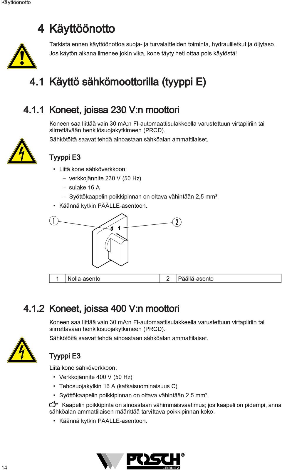 Sähkötöitä saavat tehdä ainoastaan sähköalan ammattilaiset. Tyyppi E3 Liitä kone sähköverkkoon: verkkojännite 230 V (50 Hz) sulake 16 A Syöttökaapelin poikkipinnan on oltava vähintään 2,5 mm².