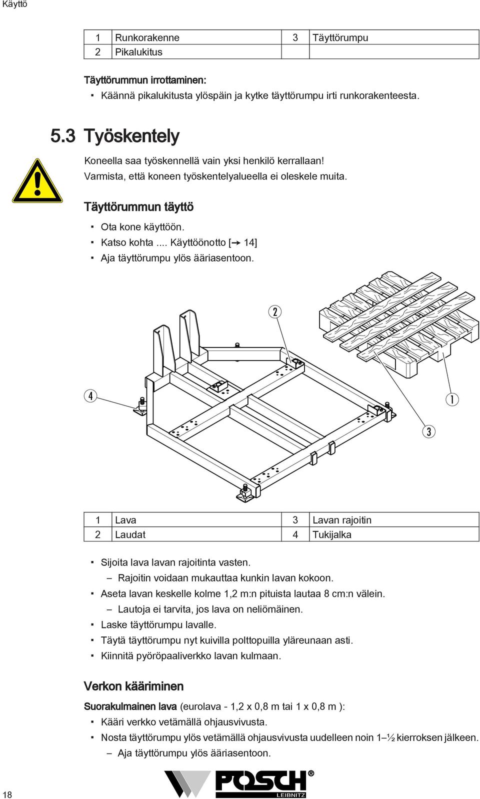 .. Käyttöönotto [ 14] Aja täyttörumpu ylös ääriasentoon. 2 4 1 3 1 Lava 3 Lavan rajoitin 2 Laudat 4 Tukijalka Sijoita lava lavan rajoitinta vasten. Rajoitin voidaan mukauttaa kunkin lavan kokoon.