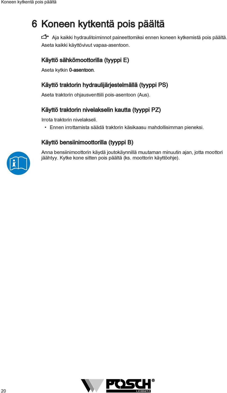 Käyttö traktorin hydraulijärjestelmällä (tyyppi PS) Aseta traktorin ohjausventtiili pois-asentoon (Aus).