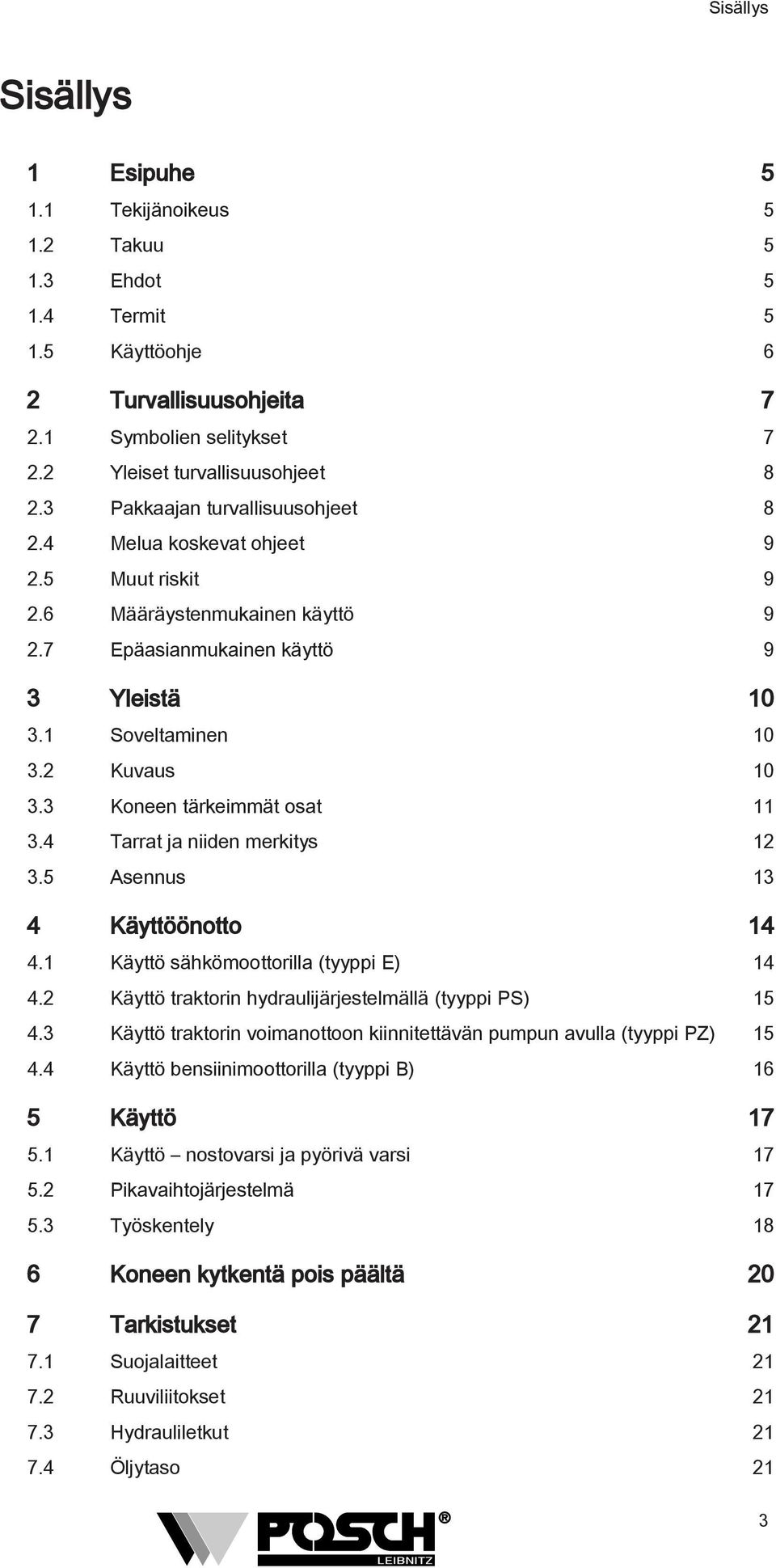 3 Koneen tärkeimmät osat 11 3.4 Tarrat ja niiden merkitys 12 3.5 Asennus 13 4 Käyttöönotto 14 4.1 Käyttö sähkömoottorilla (tyyppi E) 14 4.2 Käyttö traktorin hydraulijärjestelmällä (tyyppi PS) 15 4.