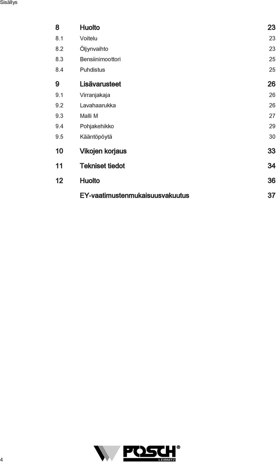1 Virranjakaja 26 9.2 Lavahaarukka 26 9.3 Malli M 27 9.4 Pohjakehikko 29 9.